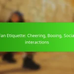Fan Etiquette: Cheering, Booing, Social interactions