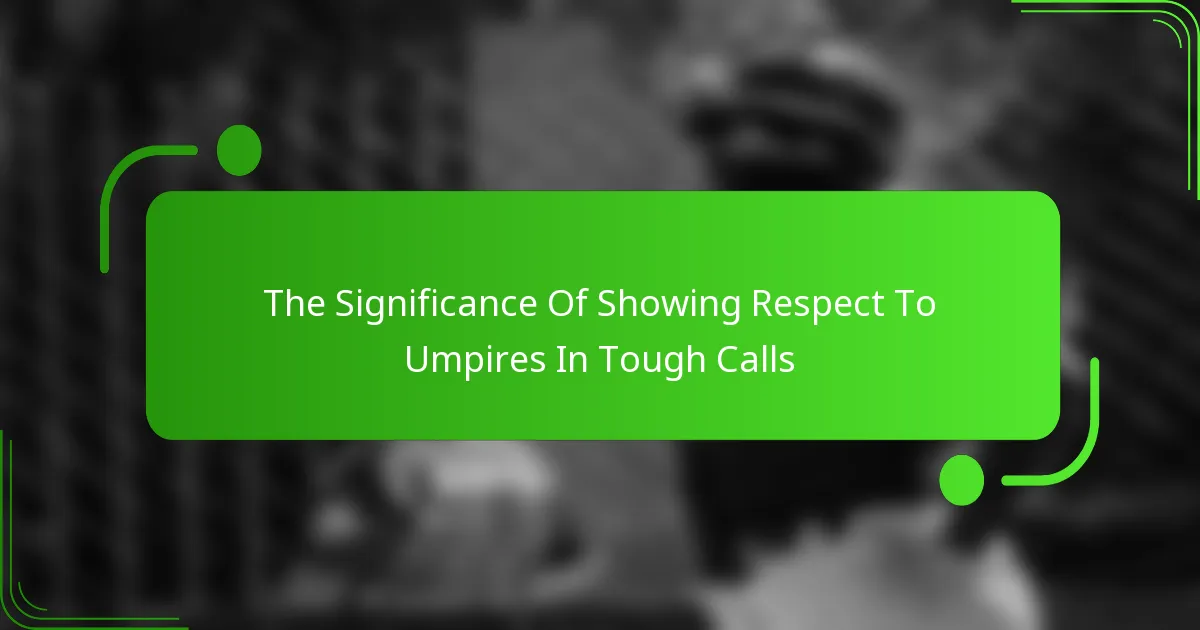 The Significance Of Showing Respect To Umpires In Tough Calls