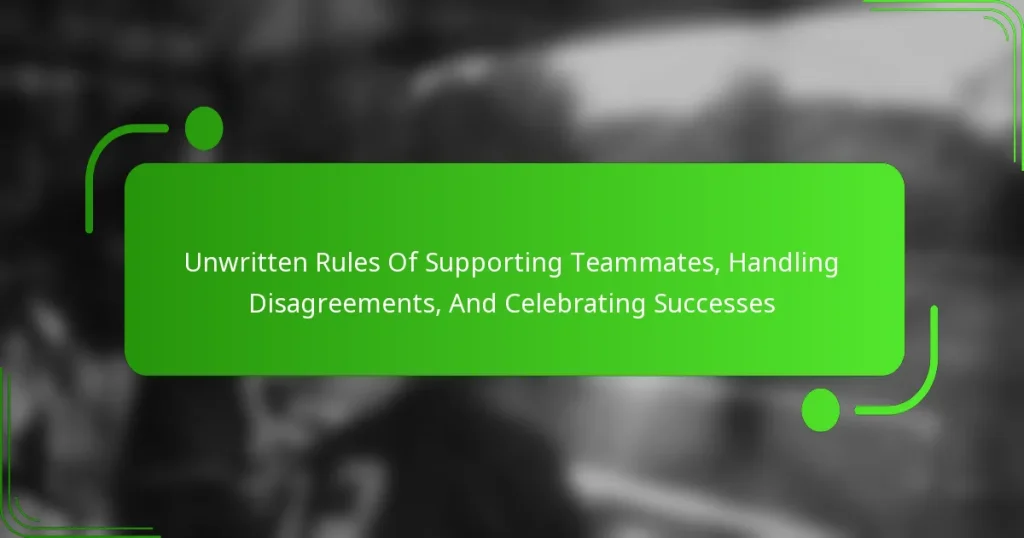 Unwritten Rules Of Supporting Teammates, Handling Disagreements, And Celebrating Successes