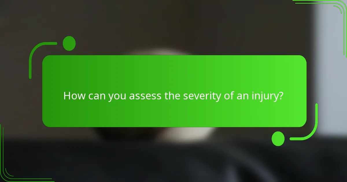 How can you assess the severity of an injury?