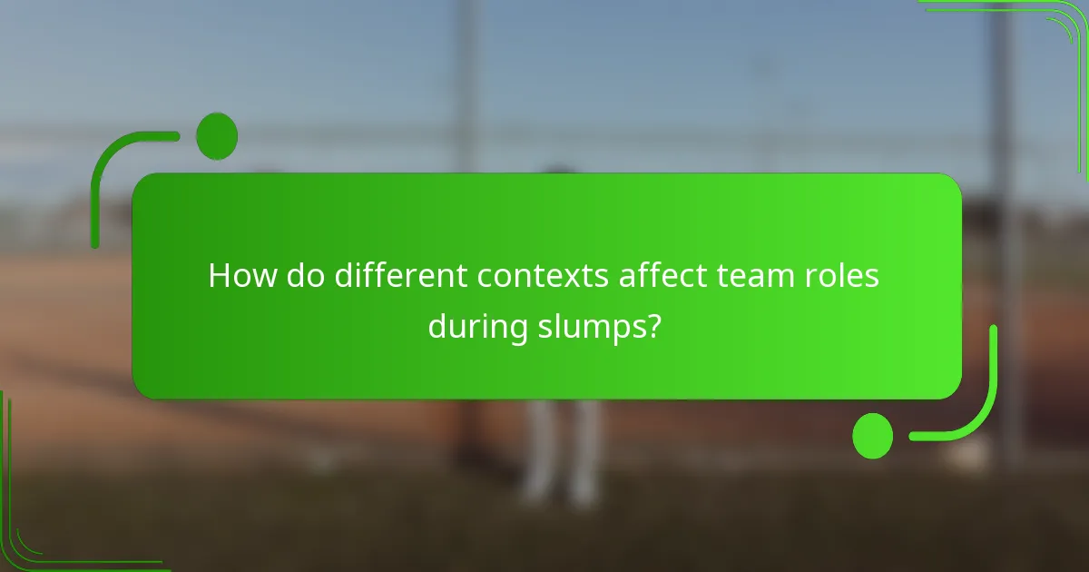 How do different contexts affect team roles during slumps?