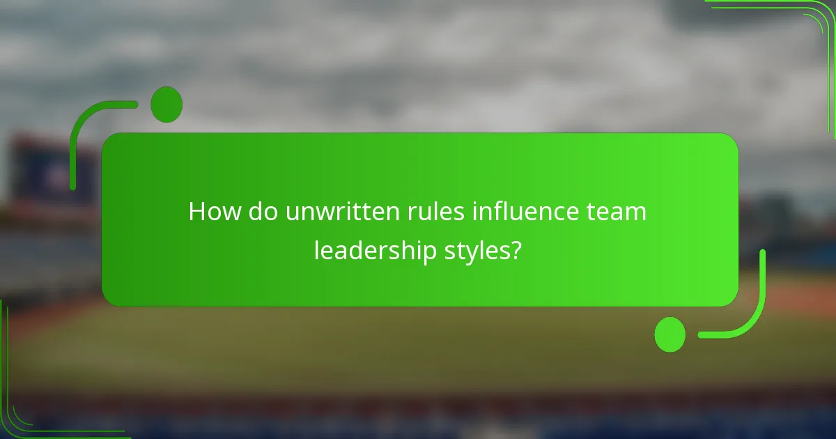 How do unwritten rules influence team leadership styles?