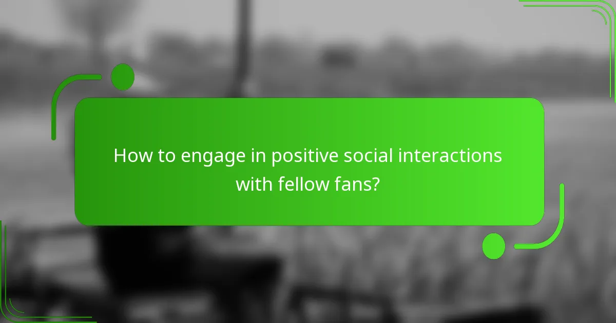 How to engage in positive social interactions with fellow fans?