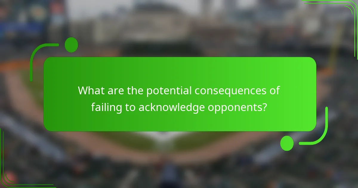 What are the potential consequences of failing to acknowledge opponents?