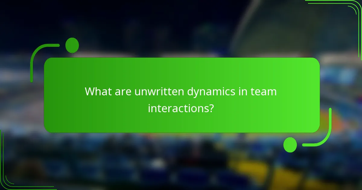 What are unwritten dynamics in team interactions?