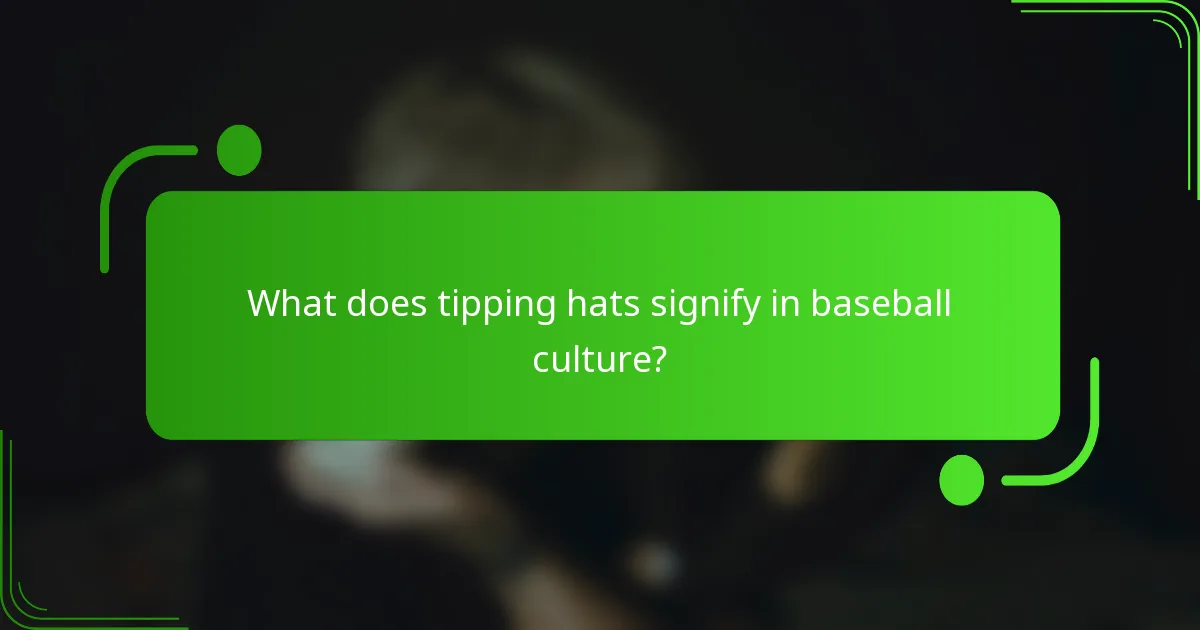 What does tipping hats signify in baseball culture?