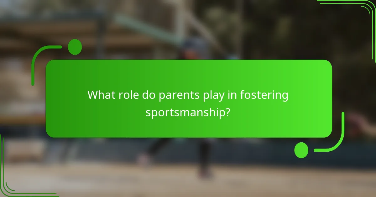 What role do parents play in fostering sportsmanship?