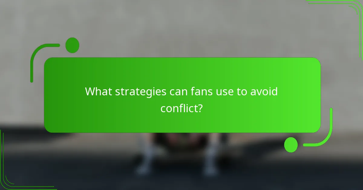 What strategies can fans use to avoid conflict?