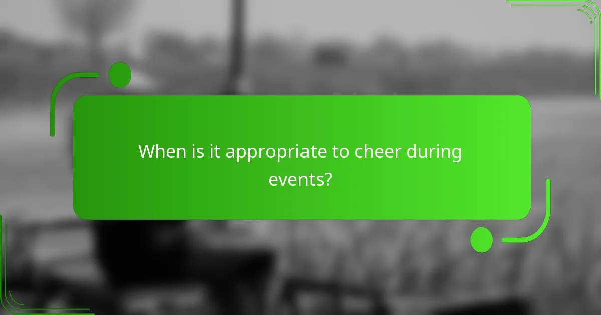 When is it appropriate to cheer during events?