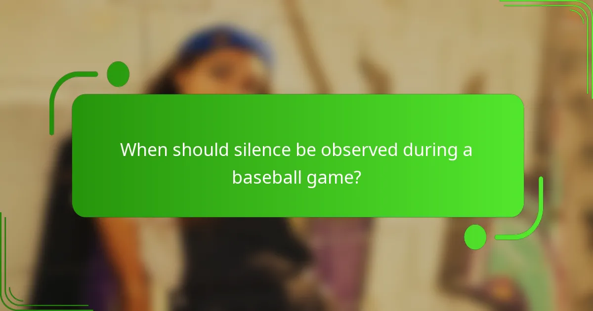 When should silence be observed during a baseball game?