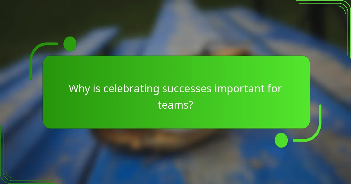 Why is celebrating successes important for teams?